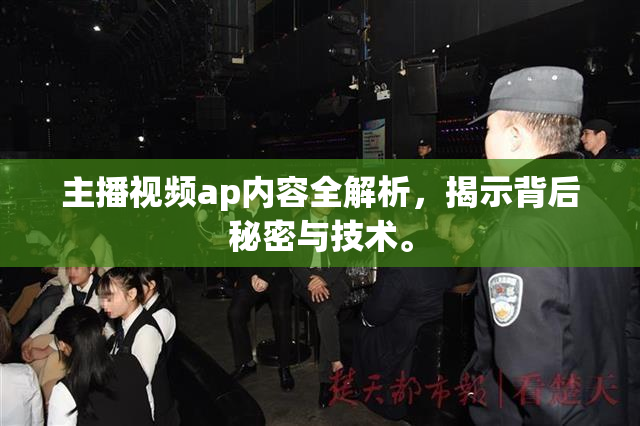 主播视频ap内容全解析，揭示背后秘密与技术。