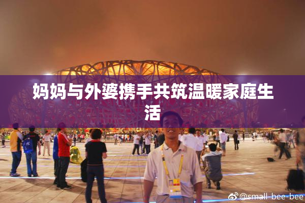妈妈与外婆携手共筑温暖家庭生活