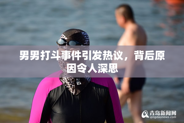 男男打斗事件引发热议，背后原因令人深思