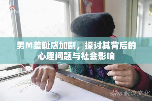 男M羞耻感加剧，探讨其背后的心理问题与社会影响