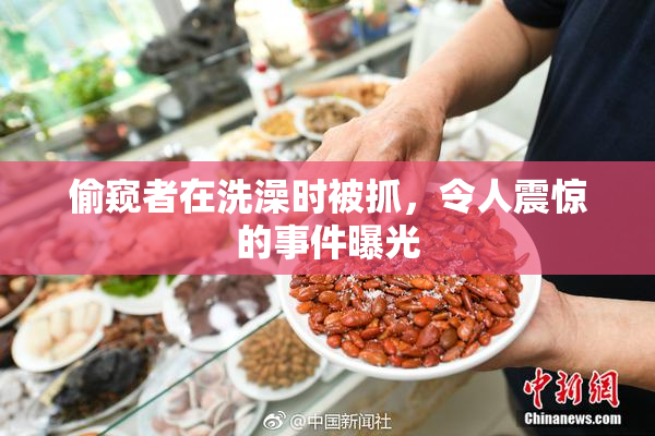 偷窥者在洗澡时被抓，令人震惊的事件曝光
