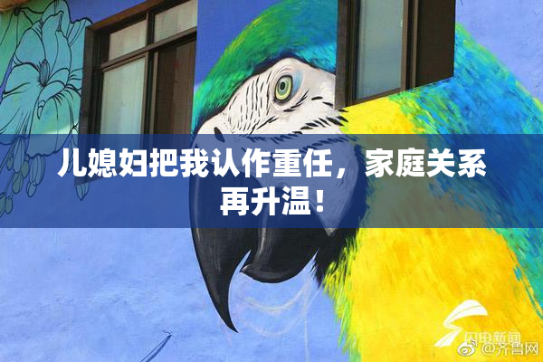 儿媳妇把我认作重任，家庭关系再升温！