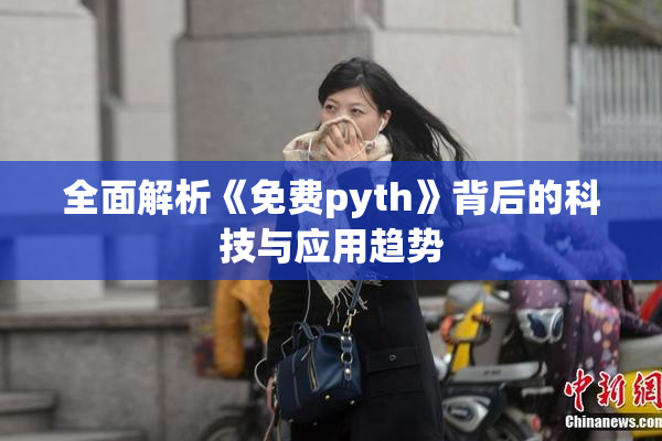 全面解析《免费pyth》背后的科技与应用趋势