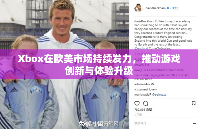 Xbox在欧美市场持续发力，推动游戏创新与体验升级