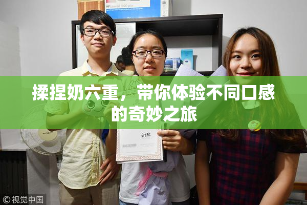 揉捏奶六重，带你体验不同口感的奇妙之旅