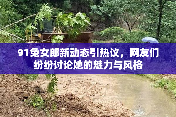 91兔女郎新动态引热议，网友们纷纷讨论她的魅力与风格