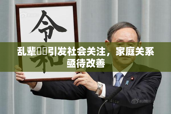 乱辈亂倫引发社会关注，家庭关系亟待改善