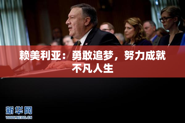 赖美利亚：勇敢追梦，努力成就不凡人生