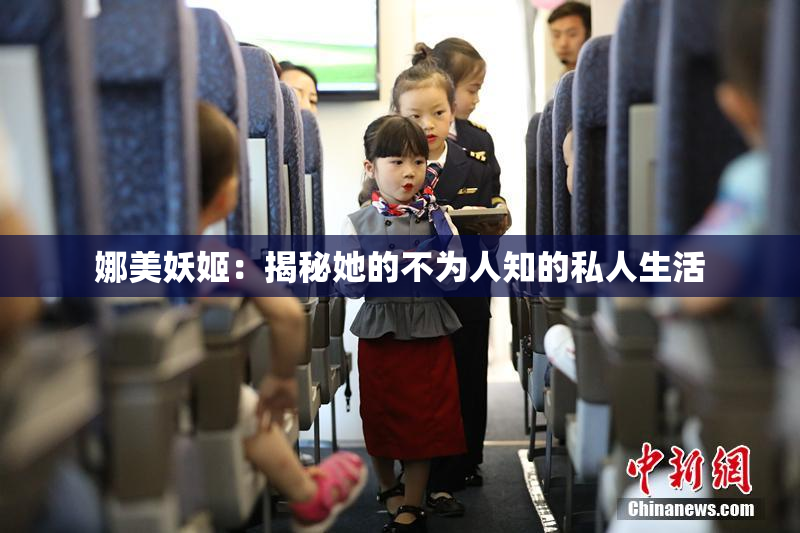 娜美妖姬：揭秘她的不为人知的私人生活