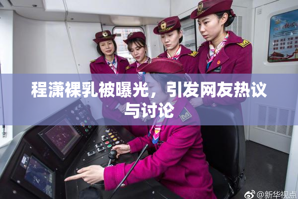 程潇裸乳被曝光，引发网友热议与讨论