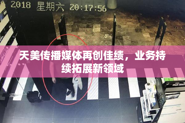 天美传播媒体再创佳绩，业务持续拓展新领域