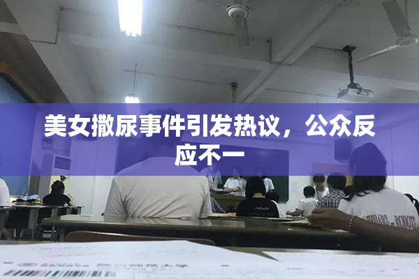 美女撒尿事件引发热议，公众反应不一