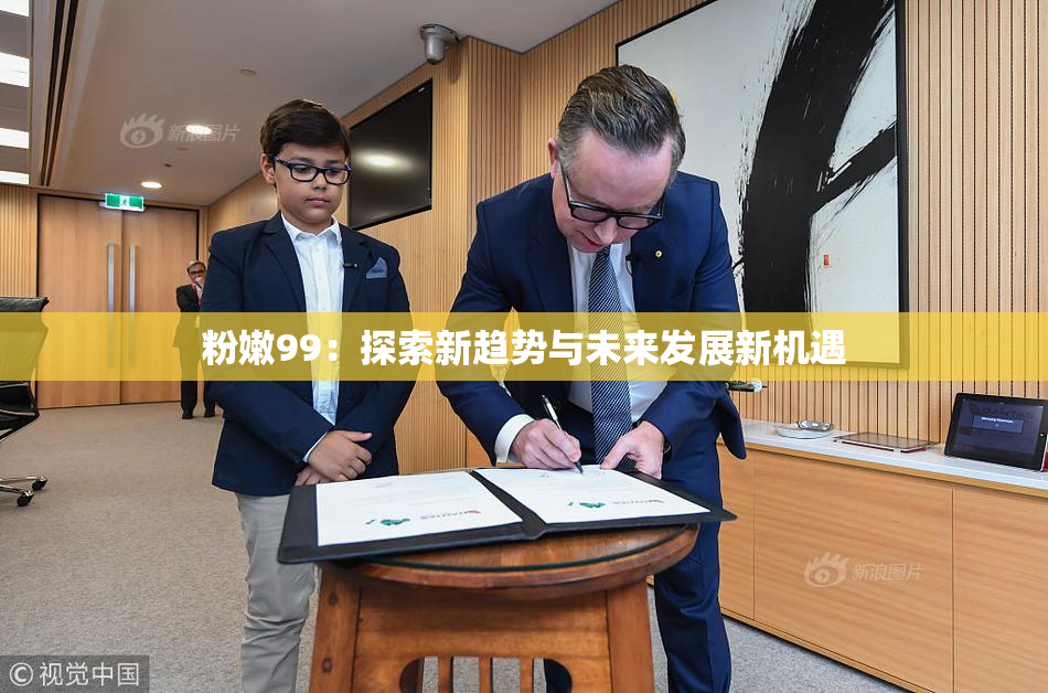 粉嫩99：探索新趋势与未来发展新机遇