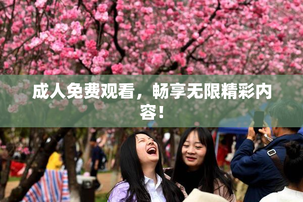 成人免费观看，畅享无限精彩内容！
