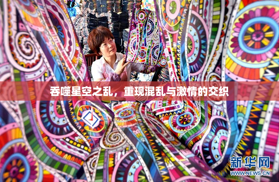 吞噬星空之乱，重现混乱与激情的交织