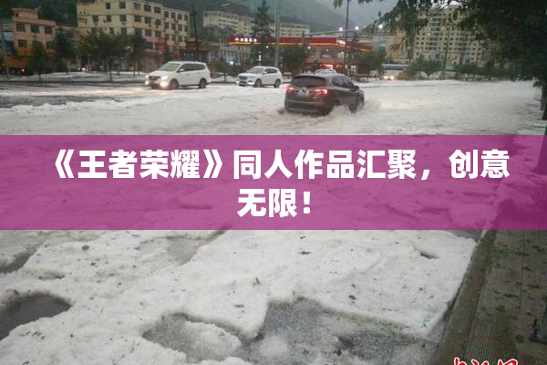 《王者荣耀》同人作品汇聚，创意无限！