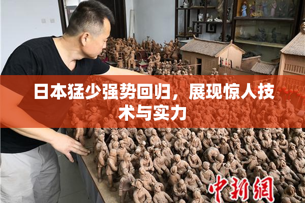 日本猛少强势回归，展现惊人技术与实力