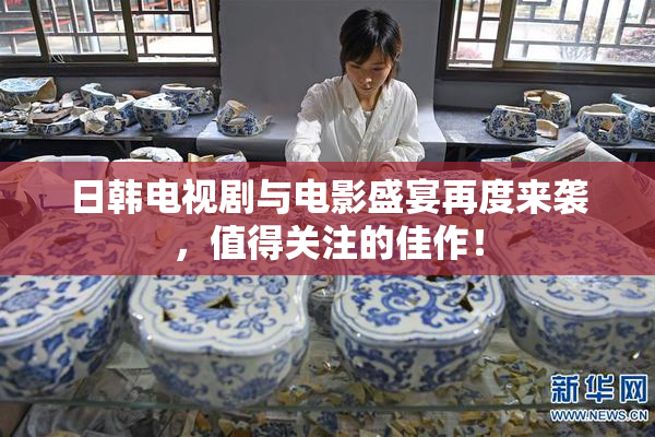 日韩电视剧与电影盛宴再度来袭，值得关注的佳作！