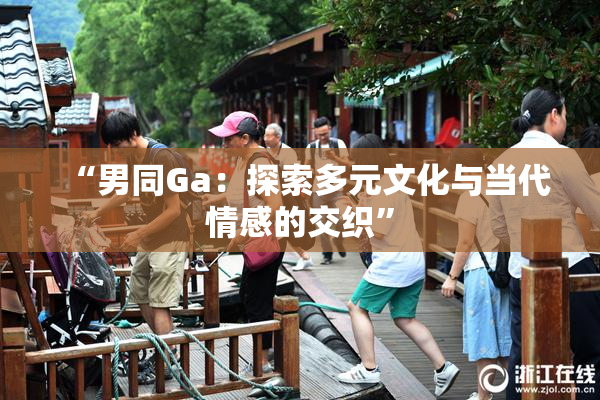 “男同Ga：探索多元文化与当代情感的交织”