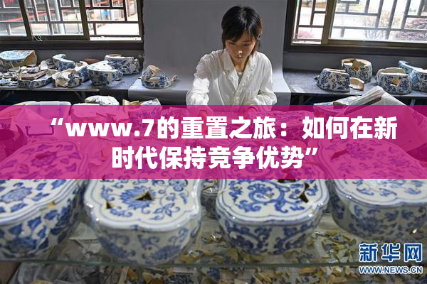 “www.7的重置之旅：如何在新时代保持竞争优势”
