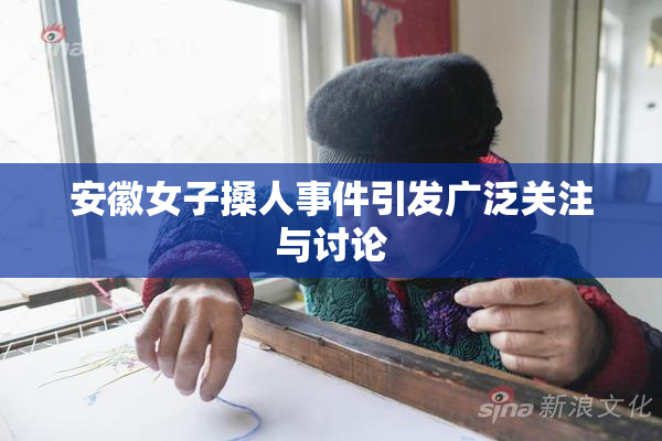 安徽女子搡人事件引发广泛关注与讨论