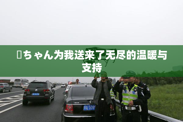 姉ちゃん为我送来了无尽的温暖与支持