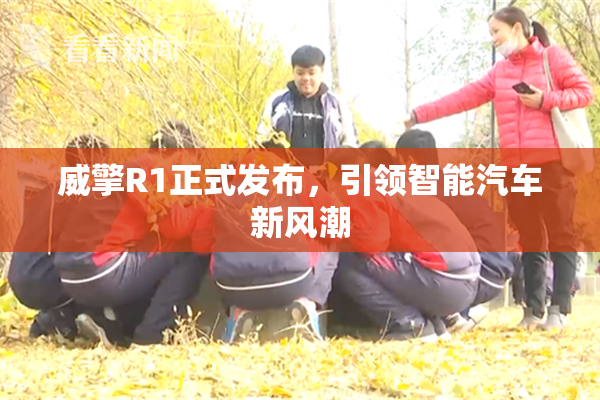 威擎R1正式发布，引领智能汽车新风潮