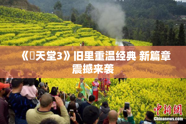 《妺天堂3》旧里重温经典 新篇章震撼来袭