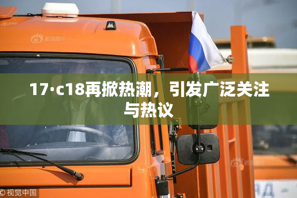 17·c18再掀热潮，引发广泛关注与热议