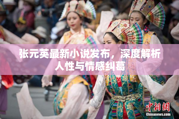 张元英最新小说发布，深度解析人性与情感纠葛
