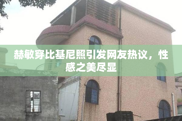 赫敏穿比基尼照引发网友热议，性感之美尽显