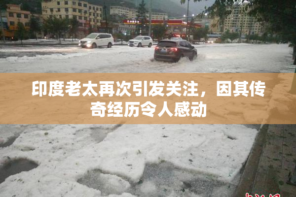 印度老太再次引发关注，因其传奇经历令人感动