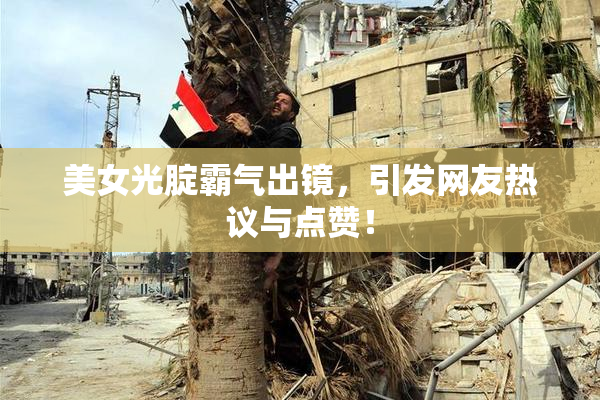 美女光腚霸气出镜，引发网友热议与点赞！