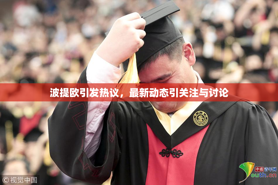 波提欧引发热议，最新动态引关注与讨论