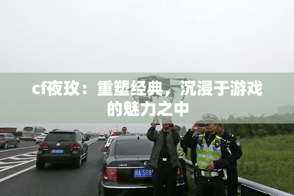 cf夜玫：重塑经典，沉浸于游戏的魅力之中