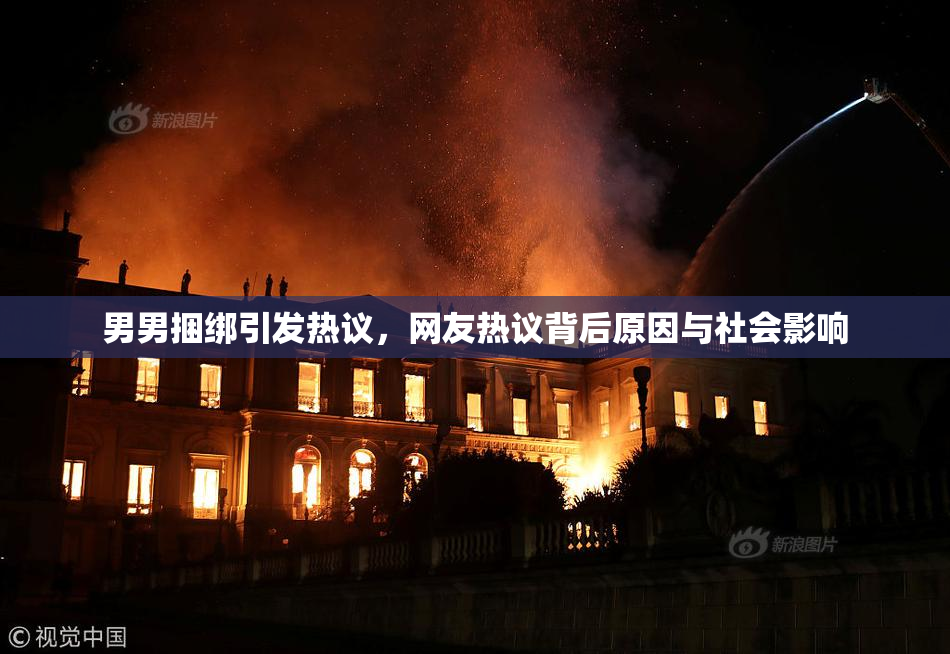 男男捆绑引发热议，网友热议背后原因与社会影响