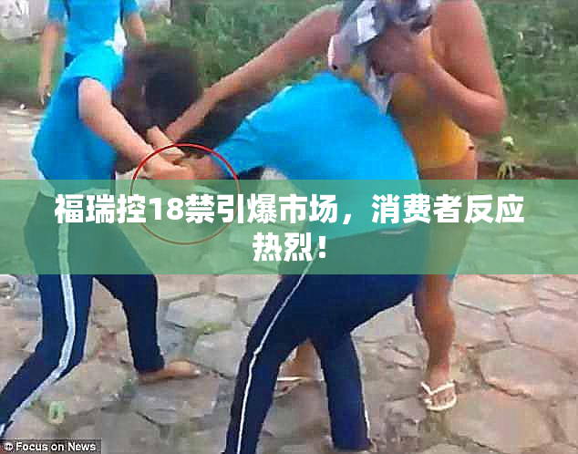 福瑞控18禁引爆市场，消费者反应热烈！