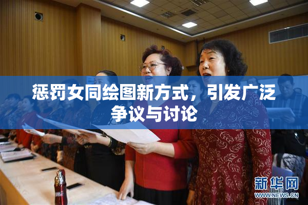 惩罚女同绘图新方式，引发广泛争议与讨论