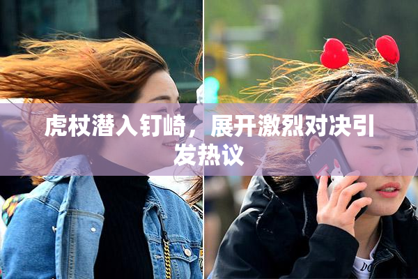 虎杖潜入钉崎，展开激烈对决引发热议