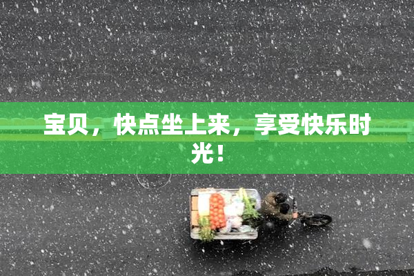 宝贝，快点坐上来，享受快乐时光！