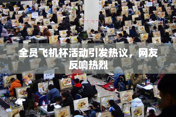 全员飞机杯活动引发热议，网友反响热烈
