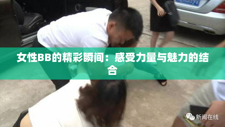 女性BB的精彩瞬间：感受力量与魅力的结合