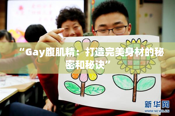 “Gay腹肌精：打造完美身材的秘密和秘诀”