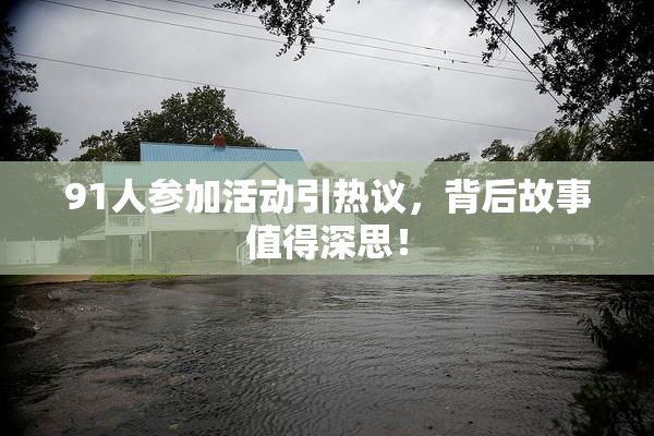 91人参加活动引热议，背后故事值得深思！
