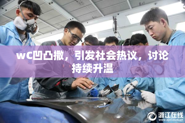 wC凹凸撒，引发社会热议，讨论持续升温