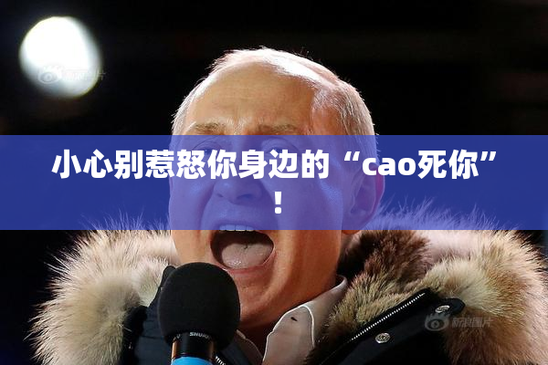 小心别惹怒你身边的“cao死你”！