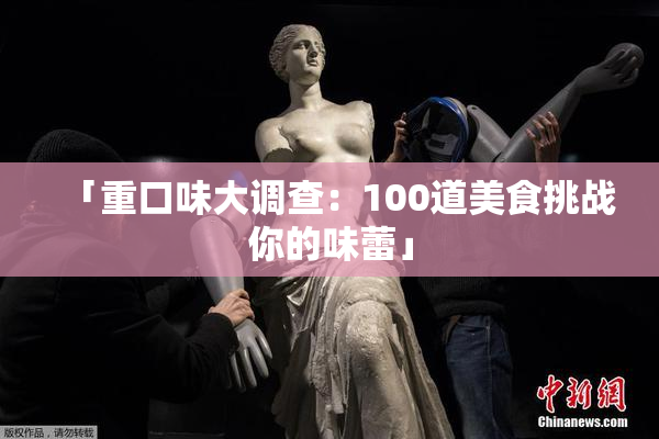 「重口味大调查：100道美食挑战你的味蕾」
