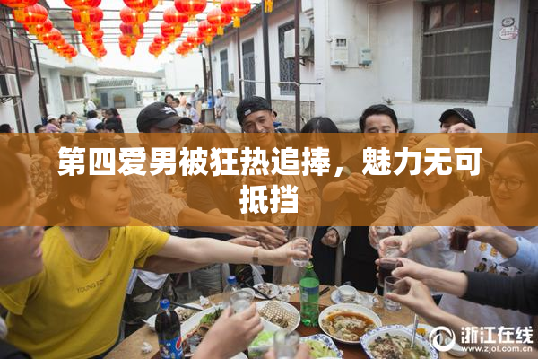 第四爱男被狂热追捧，魅力无可抵挡
