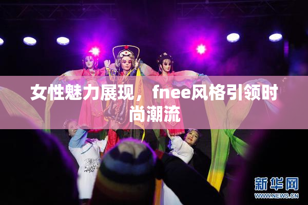 女性魅力展现，fnee风格引领时尚潮流