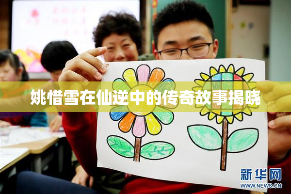 姚惜雪在仙逆中的传奇故事揭晓